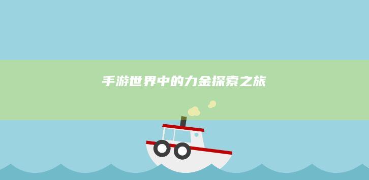 手游世界中的力金探索之旅